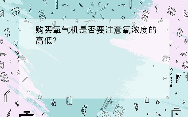 购买氧气机是否要注意氧浓度的高低?