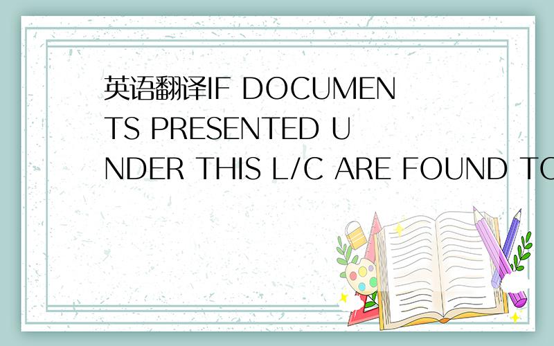 英语翻译IF DOCUMENTS PRESENTED UNDER THIS L/C ARE FOUND TO BE DI