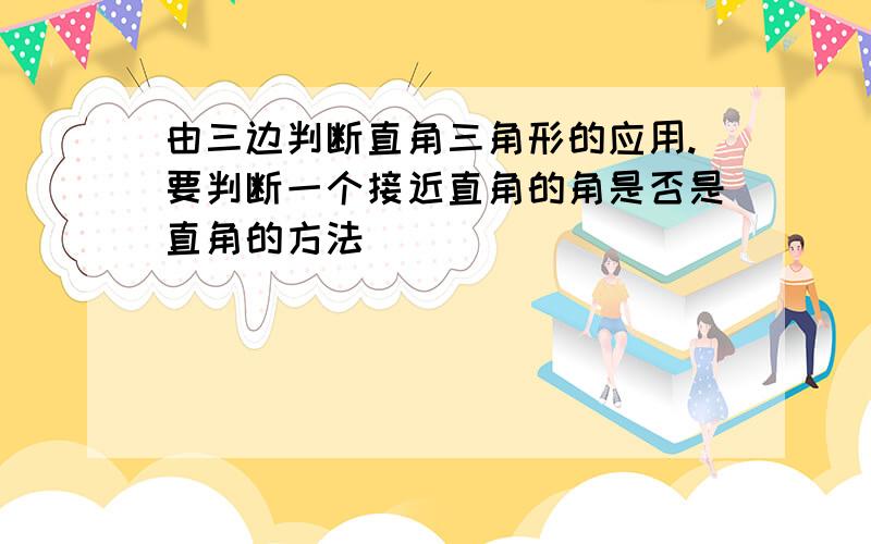 由三边判断直角三角形的应用.要判断一个接近直角的角是否是直角的方法