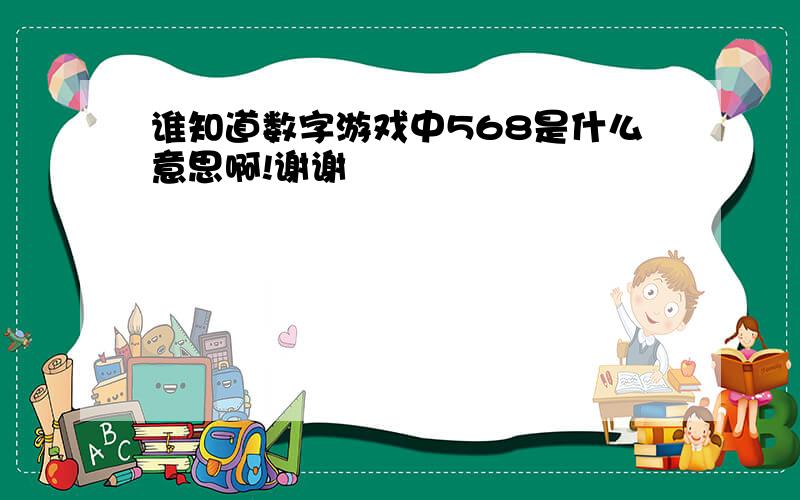 谁知道数字游戏中568是什么意思啊!谢谢