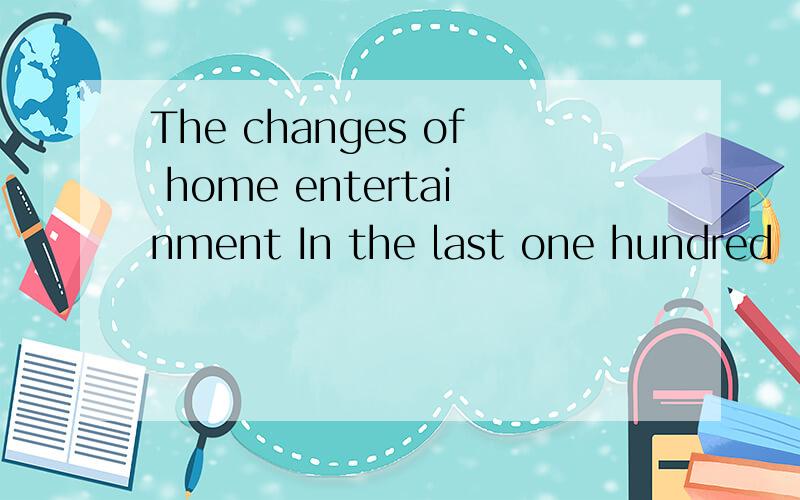 The changes of home entertainment In the last one hundred