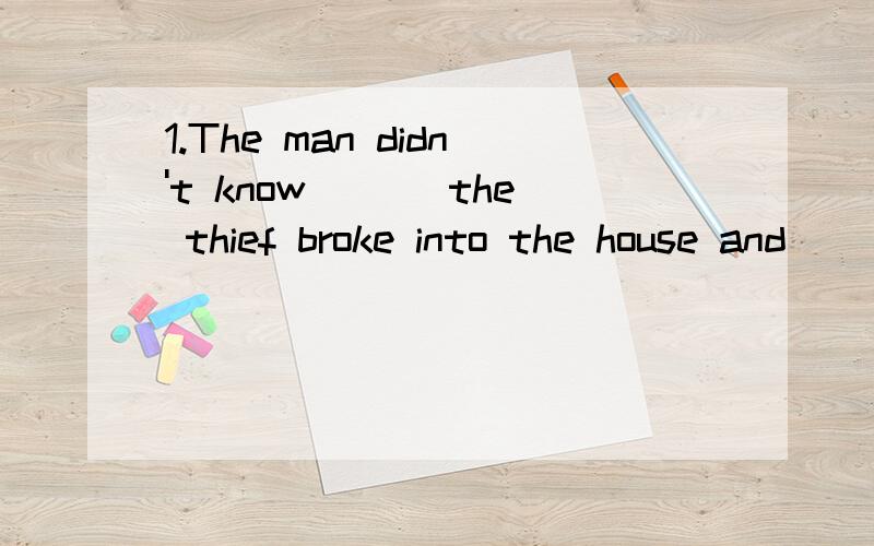 1.The man didn't know ___the thief broke into the house and