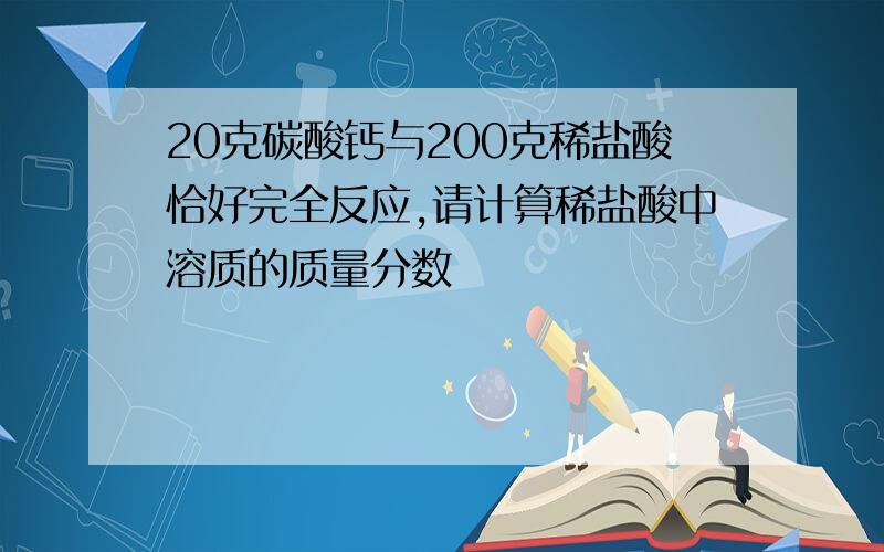 20克碳酸钙与200克稀盐酸恰好完全反应,请计算稀盐酸中溶质的质量分数