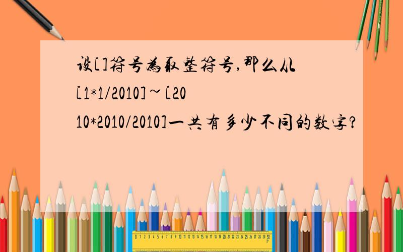 设[]符号为取整符号,那么从[1*1/2010]~[2010*2010/2010]一共有多少不同的数字?