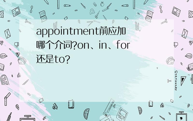 appointment前应加哪个介词?on、in、for还是to?