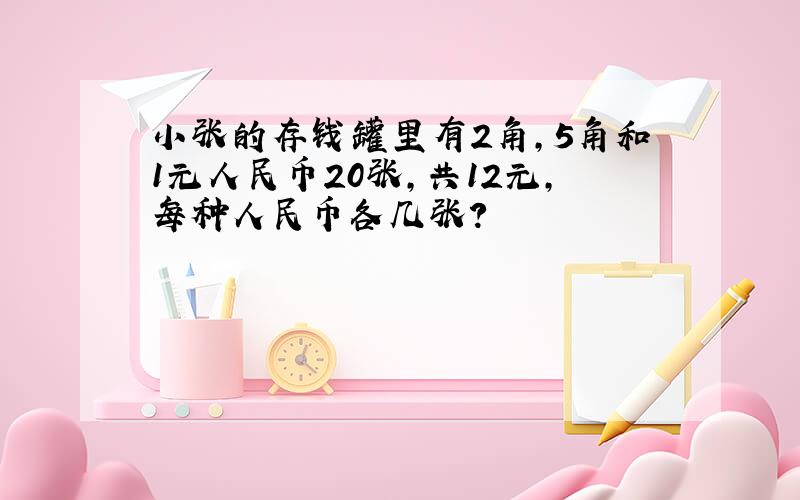 小张的存钱罐里有2角,5角和1元人民币20张,共12元,每种人民币各几张?