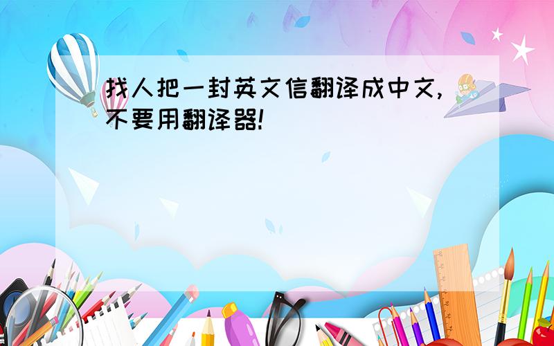 找人把一封英文信翻译成中文,不要用翻译器!