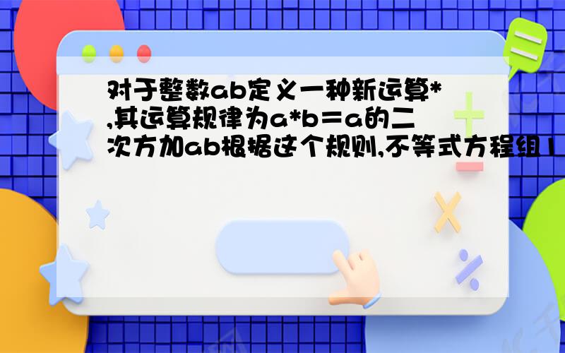 对于整数ab定义一种新运算*,其运算规律为a*b＝a的二次方加ab根据这个规则,不等式方程组1＜2*k≤6