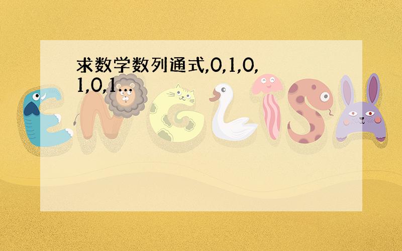 求数学数列通式,0,1,0,1,0,1…