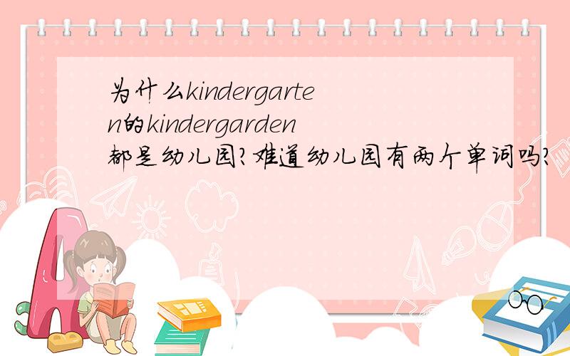 为什么kindergarten的kindergarden都是幼儿园?难道幼儿园有两个单词吗?