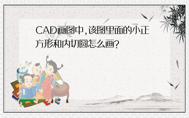 CAD画图中,该图里面的小正方形和内切圆怎么画?