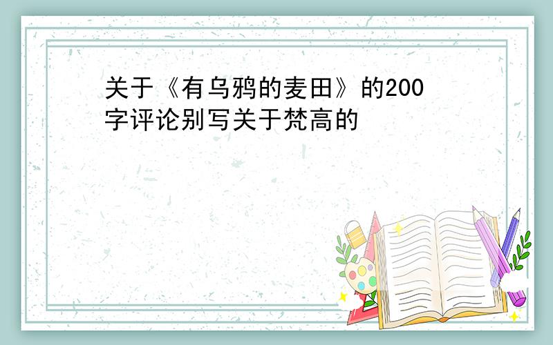 关于《有乌鸦的麦田》的200字评论别写关于梵高的