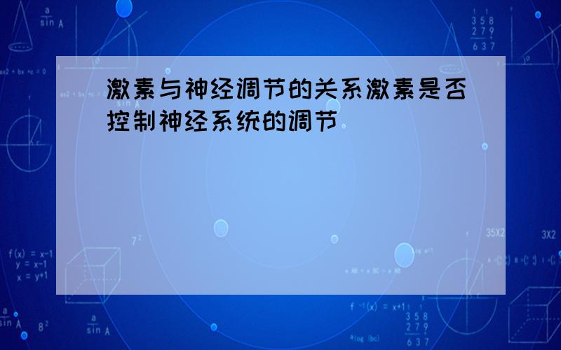 激素与神经调节的关系激素是否控制神经系统的调节