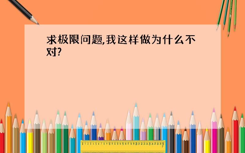 求极限问题,我这样做为什么不对?