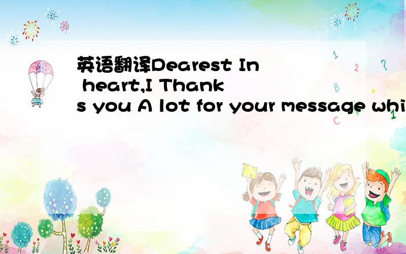 英语翻译Dearest In heart,I Thanks you A lot for your message whi