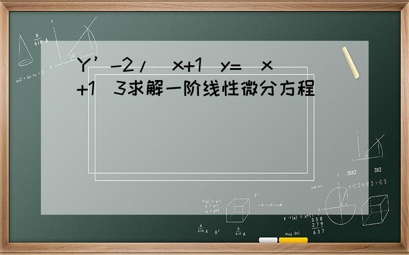 Y’-2/(x+1)y=(x+1)3求解一阶线性微分方程