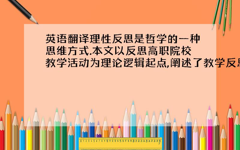 英语翻译理性反思是哲学的一种思维方式.本文以反思高职院校教学活动为理论逻辑起点,阐述了教学反思的必要性,对高职院校教学思