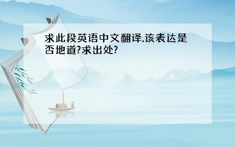 求此段英语中文翻译.该表达是否地道?求出处?