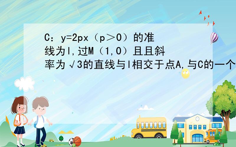 C：y=2px（p＞0）的准线为l,过M（1,0）且且斜率为√3的直线与l相交于点A,与C的一个交点为B,若向量AM=向