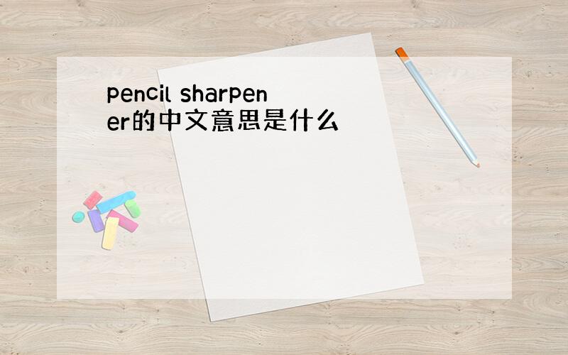 pencil sharpener的中文意思是什么