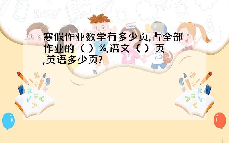 寒假作业数学有多少页,占全部作业的（ ）%,语文（ ）页,英语多少页?