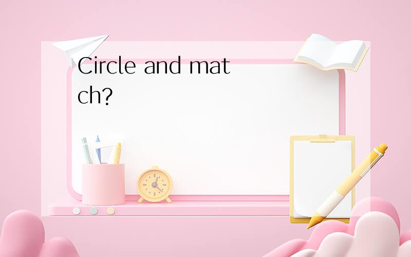 Circle and match?