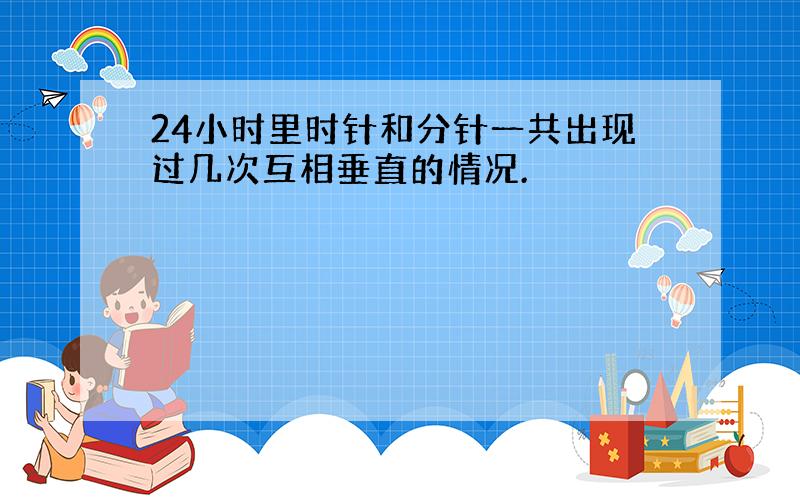 24小时里时针和分针一共出现过几次互相垂直的情况.