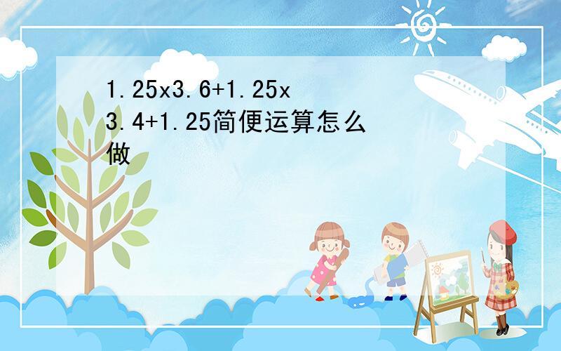 1.25x3.6+1.25x3.4+1.25简便运算怎么做