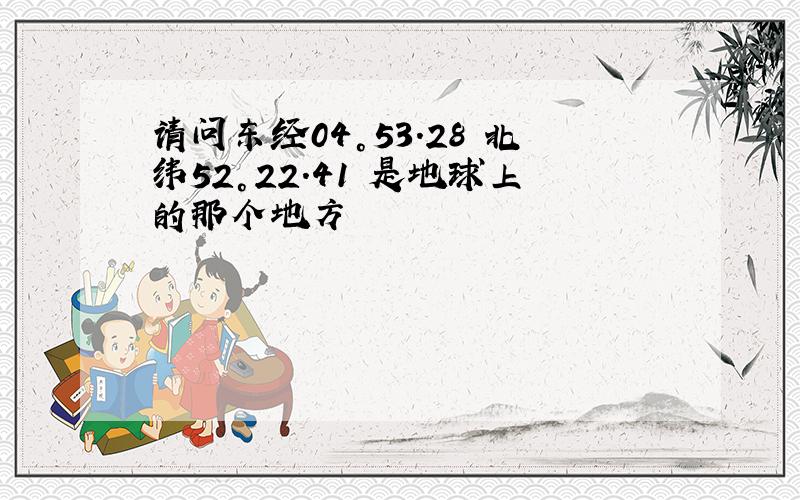 请问东经04°53.28 北纬52°22.41 是地球上的那个地方