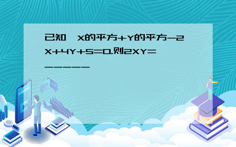 已知,X的平方+Y的平方-2X+4Y+5=0.则2XY=_____