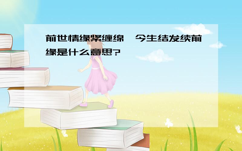 前世情缘紧缠绵,今生结发续前缘是什么意思?