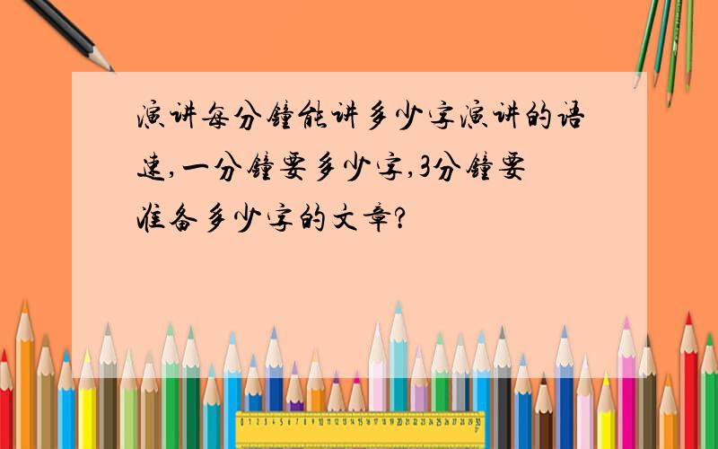 演讲每分钟能讲多少字演讲的语速,一分钟要多少字,3分钟要准备多少字的文章?