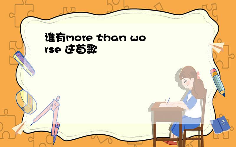 谁有more than worse 这首歌