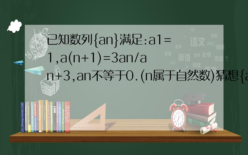 已知数列{an}满足:a1=1,a(n+1)=3an/an+3,an不等于0.(n属于自然数)猜想{an}的通项公式