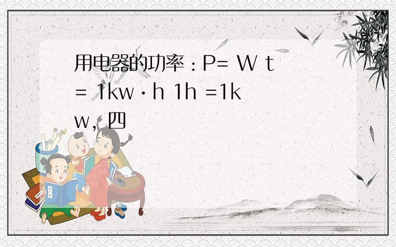 用电器的功率：P= W t = 1kw•h 1h =1kw，四