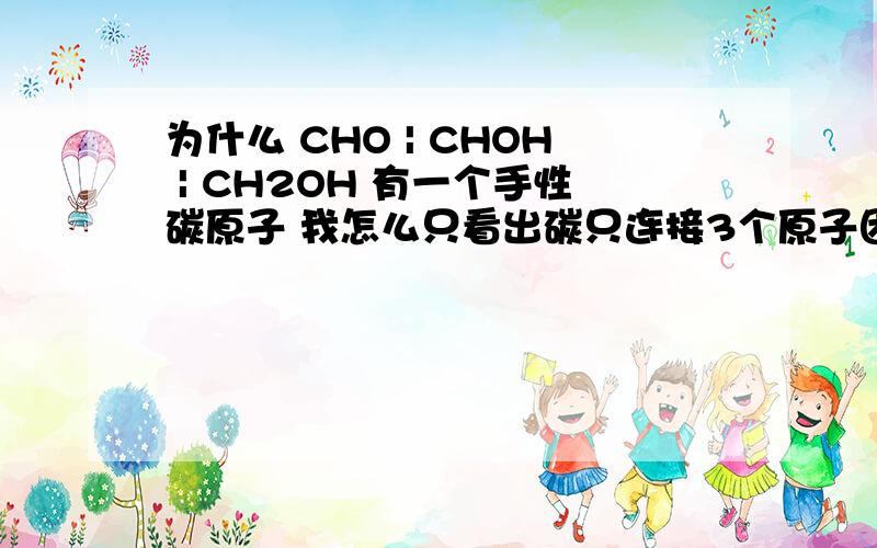 为什么 CHO | CHOH | CH2OH 有一个手性碳原子 我怎么只看出碳只连接3个原子团