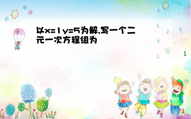 以x=1y=5为解,写一个二元一次方程组为