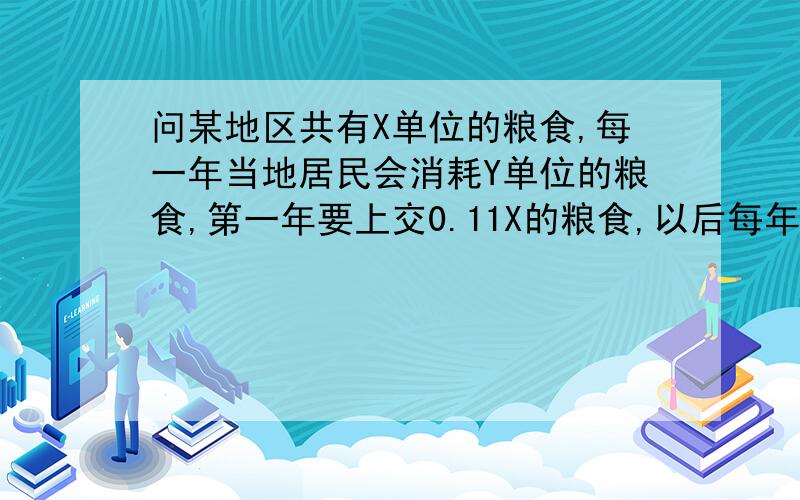 问某地区共有X单位的粮食,每一年当地居民会消耗Y单位的粮食,第一年要上交0.11X的粮食,以后每年都必须上缴0.22X的