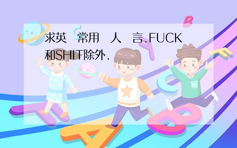 求英語常用罵人語言.FUCK和SHIT除外.