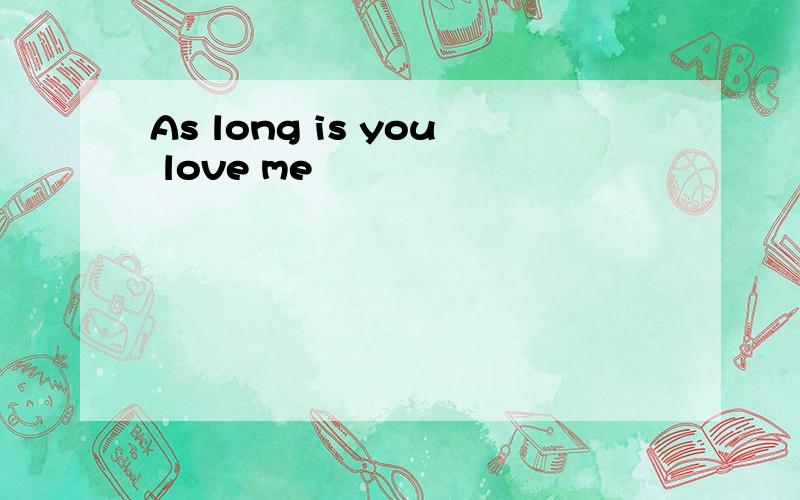 As long is you love me