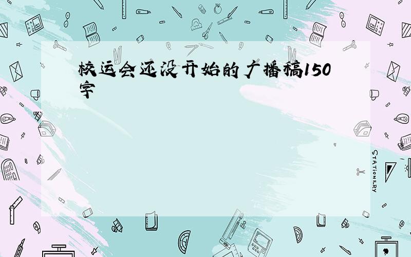 校运会还没开始的广播稿150字