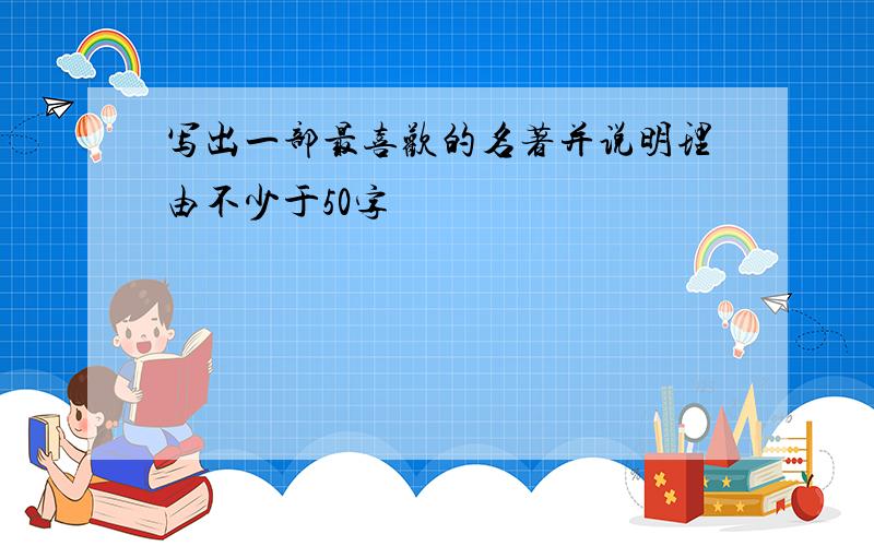 写出一部最喜欢的名著并说明理由不少于50字