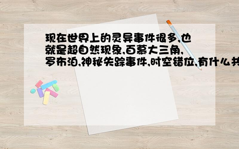 现在世界上的灵异事件很多,也就是超自然现象,百慕大三角,罗布泊,神秘失踪事件,时空错位,有什么共性?