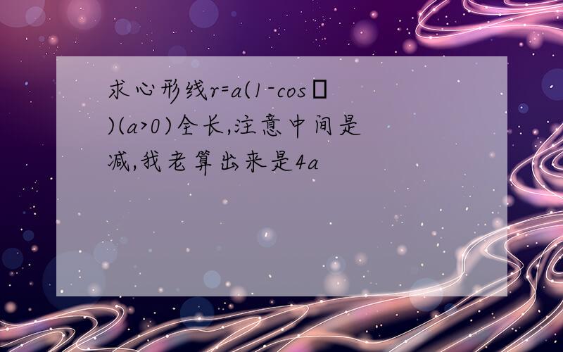 求心形线r=a(1-cosθ)(a>0)全长,注意中间是减,我老算出来是4a