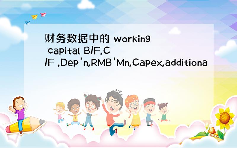 财务数据中的 working capital B/F,C/F ,Dep'n,RMB'Mn,Capex,additiona