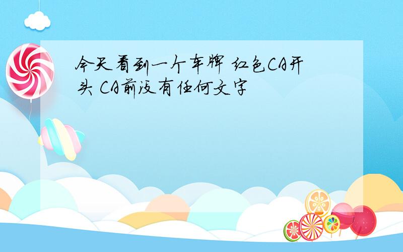 今天看到一个车牌 红色CA开头 CA前没有任何文字