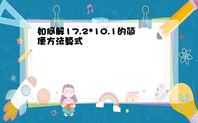 如何解17.2*10.1的简便方法算式