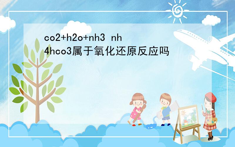 co2+h2o+nh3 nh4hco3属于氧化还原反应吗