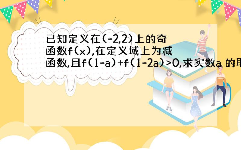 已知定义在(-2,2)上的奇函数f(x),在定义域上为减函数,且f(1-a)+f(1-2a)>0,求实数a 的取值范围