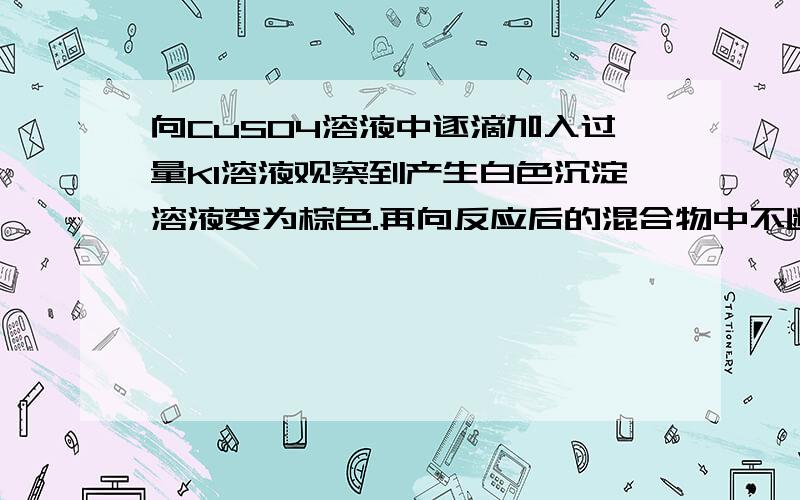 向CuSO4溶液中逐滴加入过量KI溶液观察到产生白色沉淀溶液变为棕色.再向反应后的混合物中不断通入SO2气体溶液逐渐变成